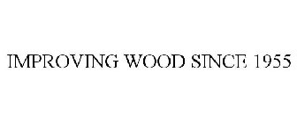 IMPROVING WOOD SINCE 1955