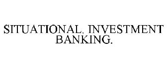 SITUATIONAL. INVESTMENT BANKING.