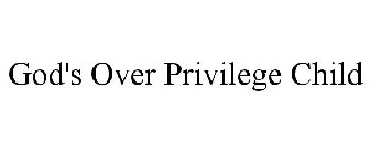GOD'S OVER PRIVILEGE CHILD