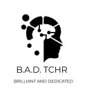 B.A.D. TCHR BRILLIANT AND DEDICATED