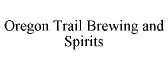 OREGON TRAIL BREWING AND SPIRITS