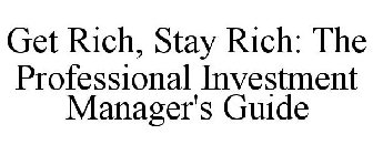 GET RICH, STAY RICH: THE PROFESSIONAL INVESTMENT MANAGER'S GUIDE