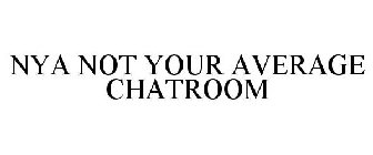 NYA NOT YOUR AVERAGE CHATROOM