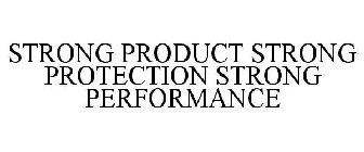 STRONG PRODUCT STRONG PROTECTION STRONG PERFORMANCE