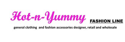HOT-N-YUMMY FASHION LINE GENERAL CLOTHING AND FASHION ACCESSORIES DESIGNER, RETAIL AND WHOLESALE