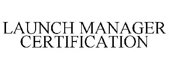 LAUNCH MANAGER CERTIFICATION
