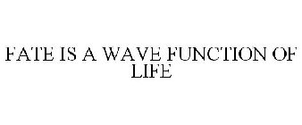 FATE IS A WAVE FUNCTION OF LIFE