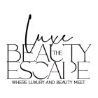 LUXE THE BEAUTY ESCAPE WHERE LUXURY AND BEAUTY MEET
