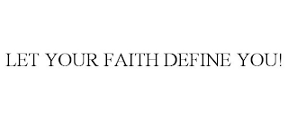 LET YOUR FAITH DEFINE YOU!