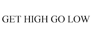 GET HIGH GO LOW