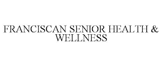 FRANCISCAN SENIOR HEALTH & WELLNESS