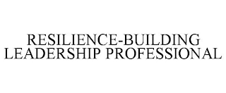 RESILIENCE-BUILDING LEADERSHIP PROFESSIONAL