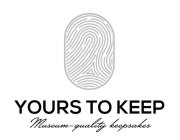YOURS TO KEEP MUSEUM-QUALITY KEEPSAKES