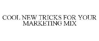 COOL NEW TRICKS FOR YOUR MARKETING MIX