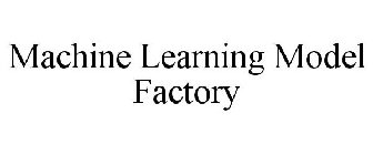 MACHINE LEARNING MODEL FACTORY