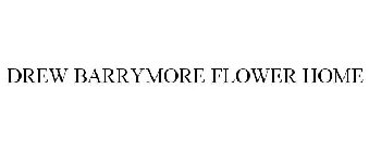 DREW BARRYMORE FLOWER HOME