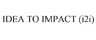 IDEA TO IMPACT (I2I)