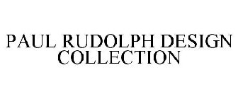 PAUL RUDOLPH DESIGN COLLECTION