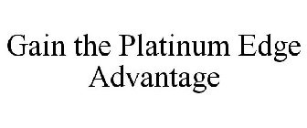 GAIN THE PLATINUM EDGE ADVANTAGE