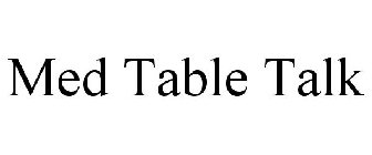 MED TABLE TALK