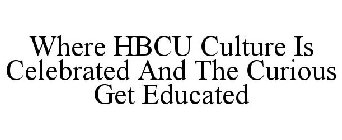 WHERE HBCU CULTURE IS CELEBRATED AND THE CURIOUS GET EDUCATED