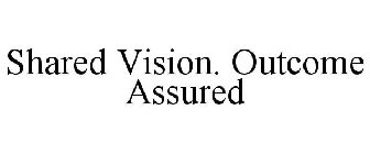SHARED VISION. OUTCOME ASSURED