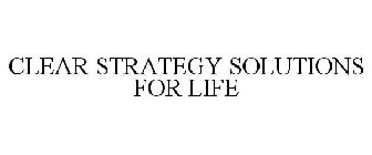 CLEAR STRATEGY SOLUTIONS FOR LIFE