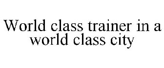 WORLD CLASS TRAINER IN A WORLD CLASS CITY