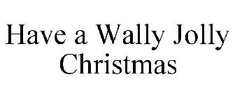 HAVE A WALLY JOLLY CHRISTMAS