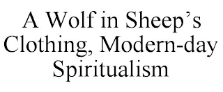 A WOLF IN SHEEP'S CLOTHING, MODERN-DAY SPIRITUALISM