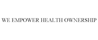 WE EMPOWER HEALTH OWNERSHIP
