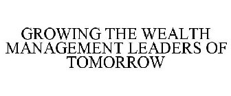 GROWING THE WEALTH MANAGEMENT LEADERS OF TOMORROW