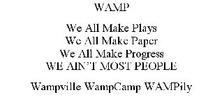 WAMP WE ALL MAKE PLAYS WE ALL MAKE PAPER WE ALL MAKE PROGRESS WE AIN'T MOST PEOPLE WAMPVILLE WAMPCAMP WAMPILY