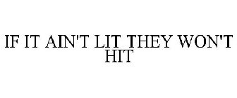 IF IT AIN'T LIT - THEY WON'T HIT
