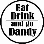EAT DRINK AND GO DANDY