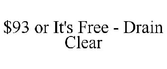 $93 OR IT'S FREE - DRAIN CLEAR