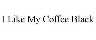 I LIKE MY COFFEE BLACK