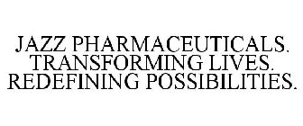 JAZZ PHARMACEUTICALS. TRANSFORMING LIVES. REDEFINING POSSIBILITIES.