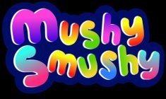 MUSHY SMUSHY