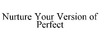 NURTURE YOUR VERSION OF PERFECT