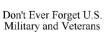 DON'T EVER FORGET U.S. MILITARY AND VETERANS