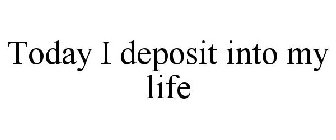 TODAY I DEPOSIT INTO MY LIFE