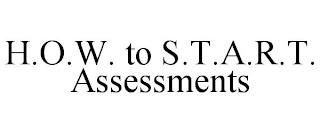 H.O.W. TO S.T.A.R.T. ASSESSMENTS