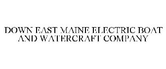 DOWN EAST MAINE ELECTRIC BOAT AND WATERCRAFT COMPANY