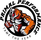 PRIMAL PERFORMANCE TAME THE FEAR