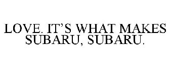 LOVE. IT'S WHAT MAKES SUBARU, SUBARU.
