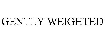 GENTLY WEIGHTED