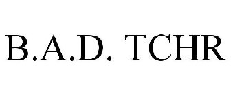 B.A.D. TCHR