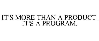 IT'S MORE THAN A PRODUCT. IT'S A PROGRAM.