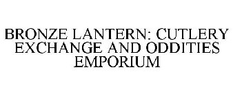 BRONZE LANTERN CUTLERY EXCHANGE & ODDITIES EMPORIUM